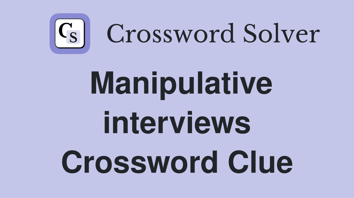 Manipulative interviews Crossword Clue