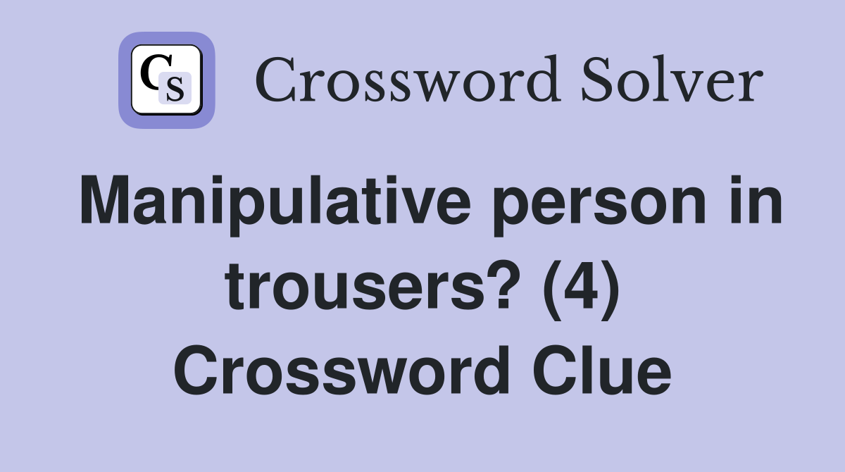 Manipulative person in trousers? (4) Crossword Clue