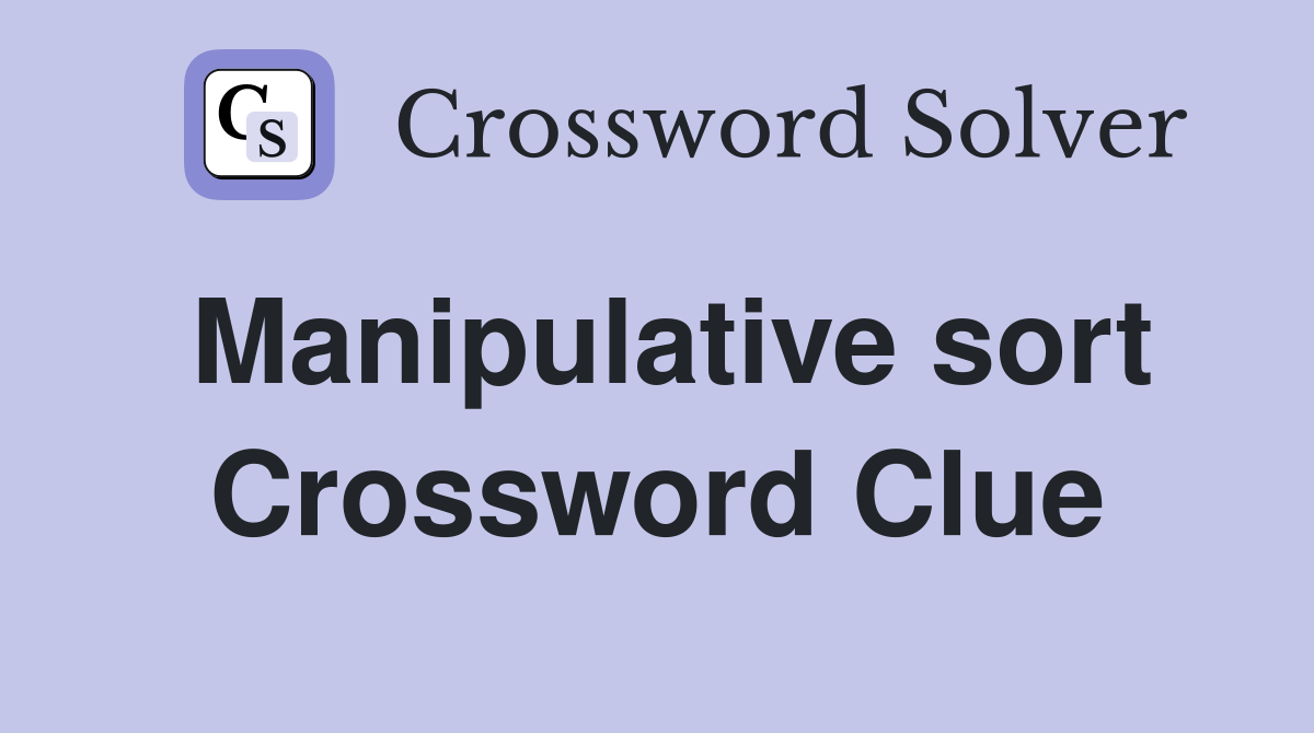 Manipulative sort Crossword Clue