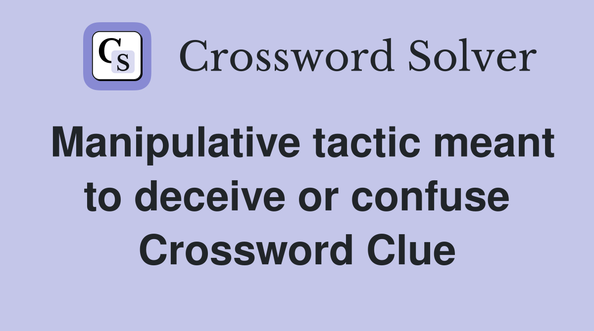 Manipulative tactic meant to deceive or confuse Crossword Clue