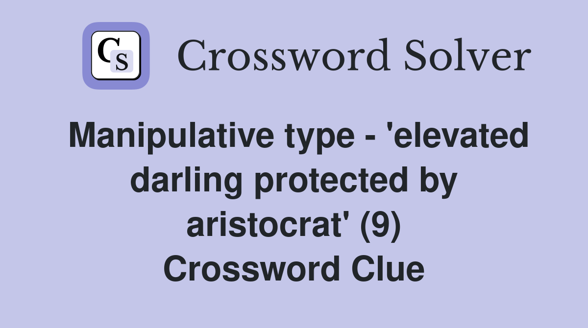 Manipulative type - 'elevated darling protected by aristocrat' (9) Crossword Clue