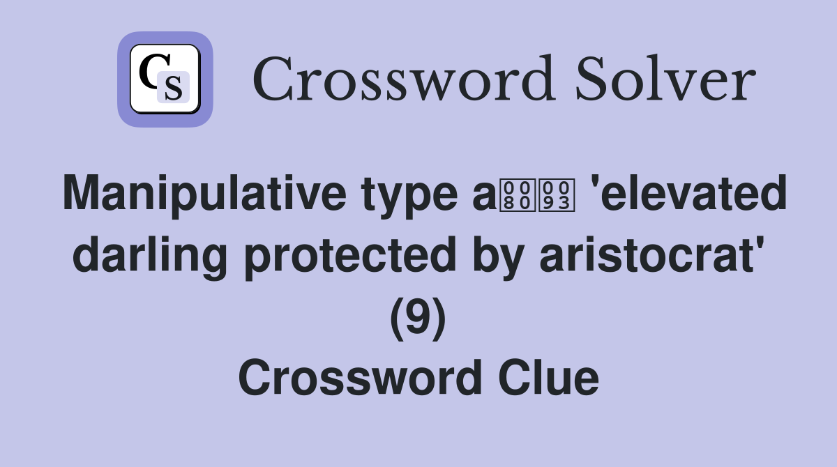 Manipulative type a 'elevated darling protected by aristocrat' (9) Crossword Clue