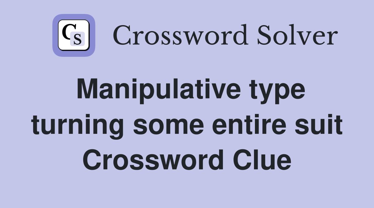 Manipulative type turning some entire suit Crossword Clue