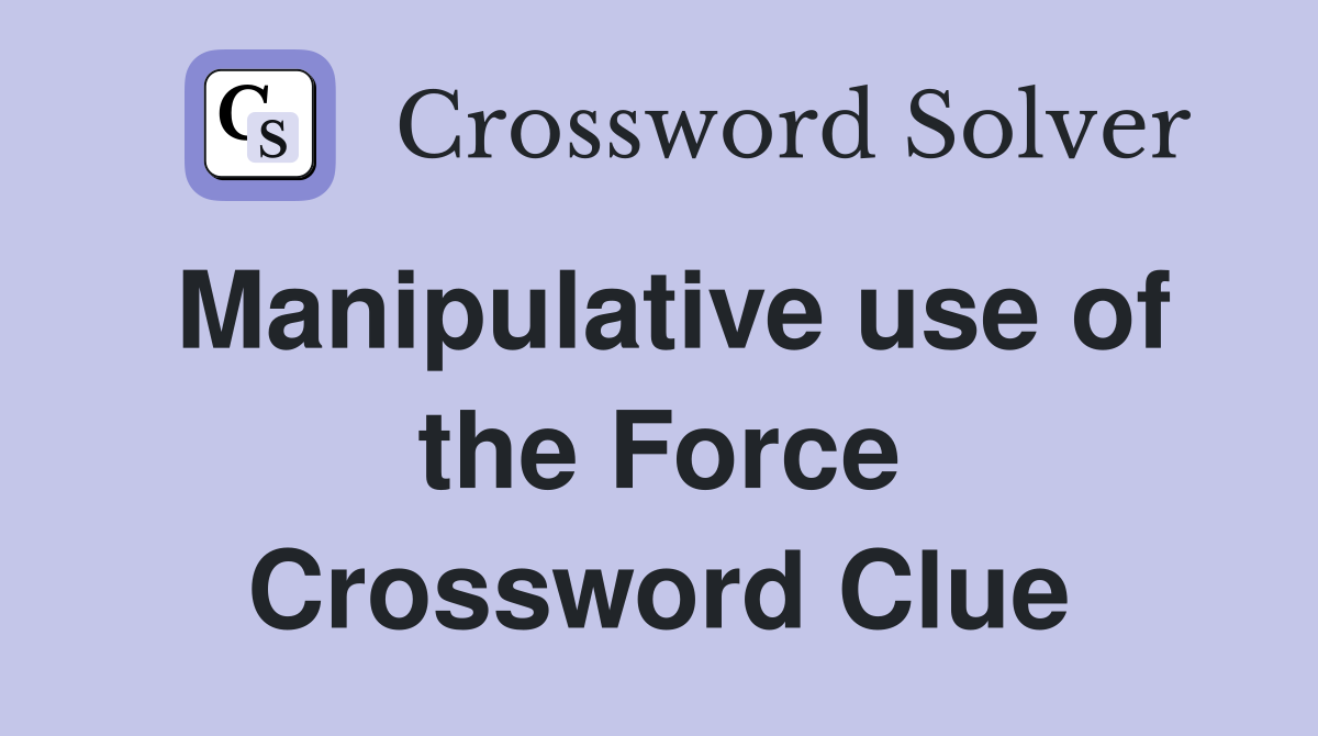Manipulative use of the Force Crossword Clue