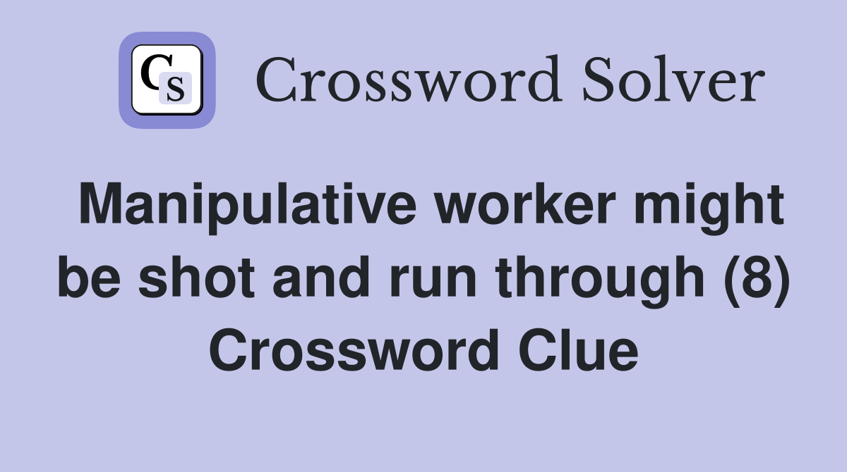 Manipulative worker might be shot and run through (8) Crossword Clue