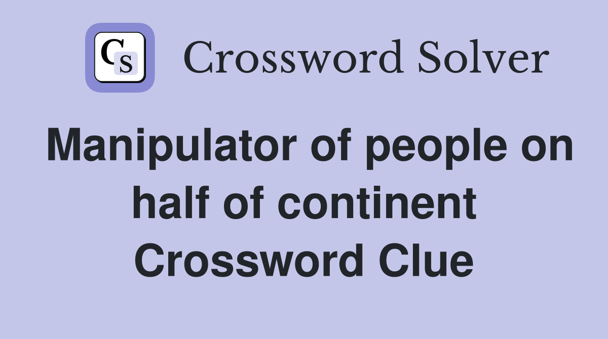 Manipulator of people on half of continent Crossword Clue