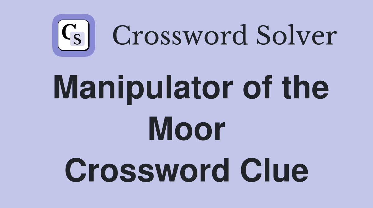 Manipulator of the Moor Crossword Clue