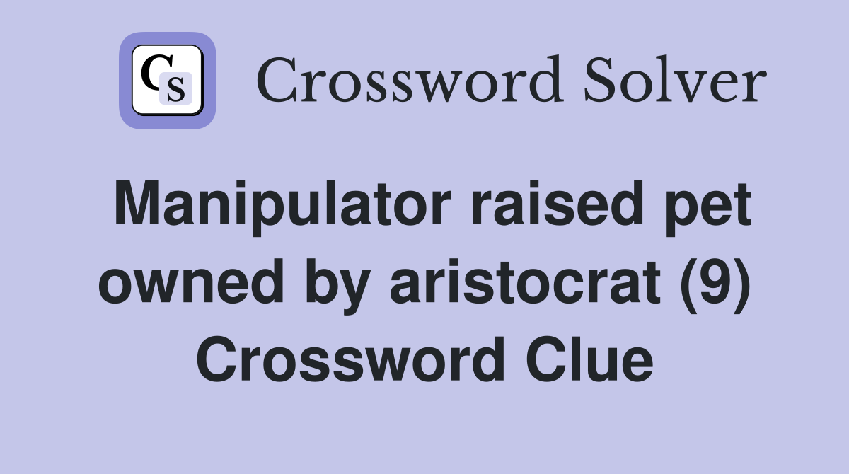 Manipulator raised pet owned by aristocrat (9) Crossword Clue