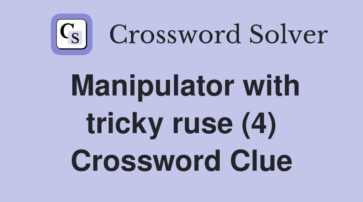 Manipulator with tricky ruse (4) Crossword Clue