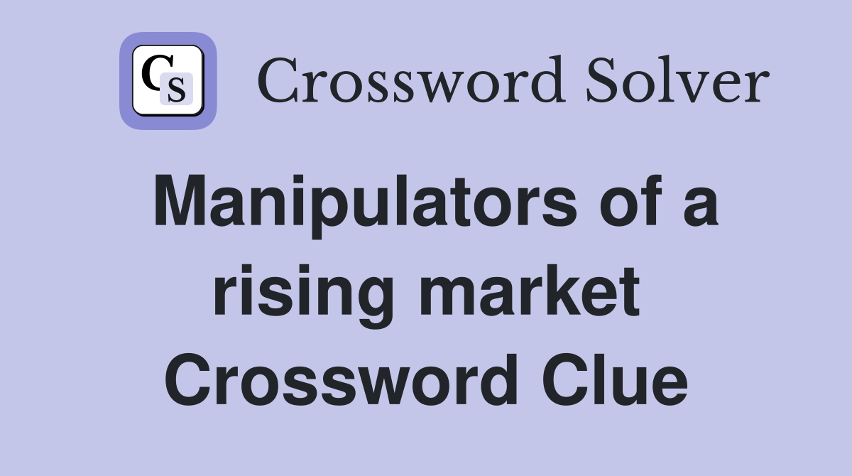 Manipulators of a rising market Crossword Clue