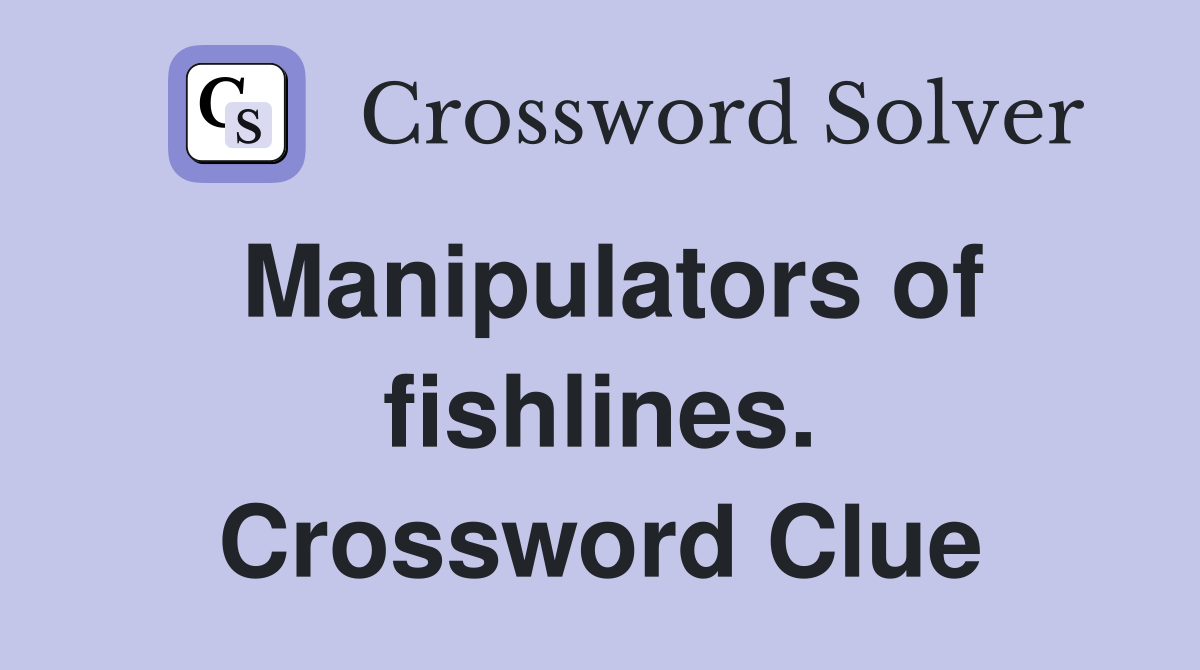 Manipulators of fishlines. Crossword Clue