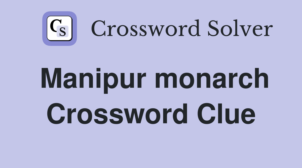 Manipur monarch Crossword Clue