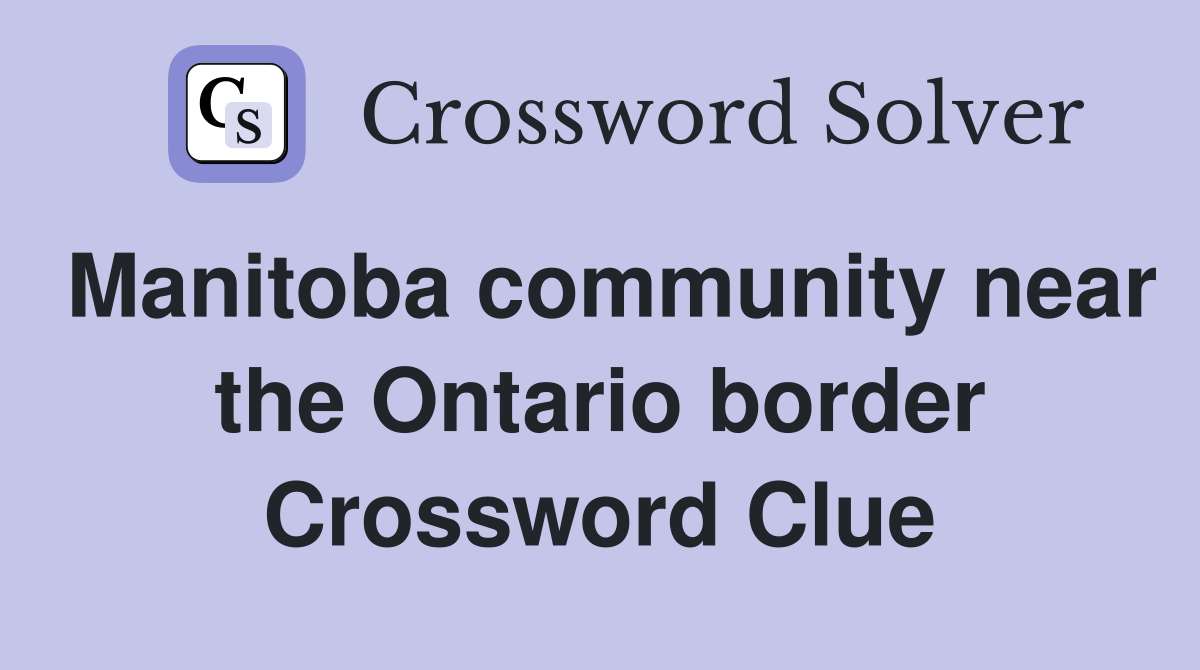 Manitoba community near the Ontario border Crossword Clue