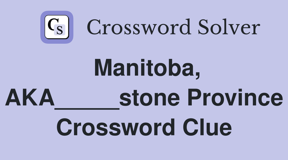 Manitoba, AKA_____stone Province Crossword Clue