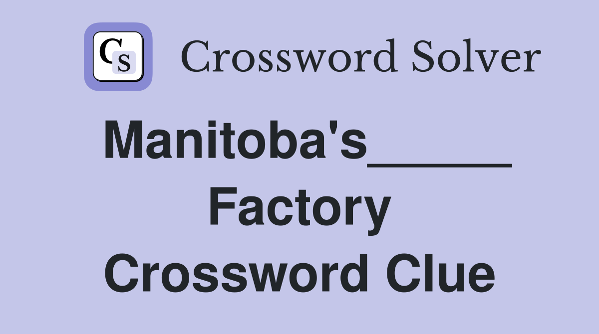 Manitoba's_____ Factory Crossword Clue