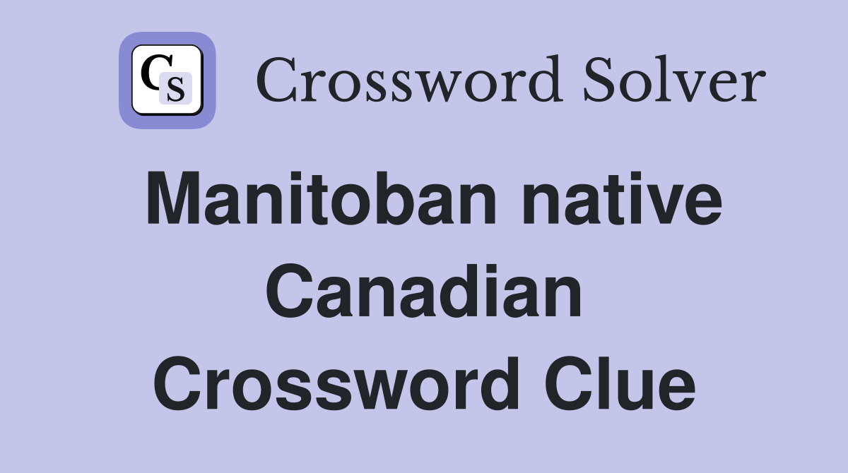 Manitoban native Canadian Crossword Clue