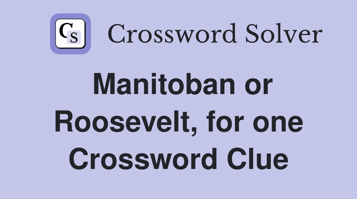Manitoban or Roosevelt, for one Crossword Clue