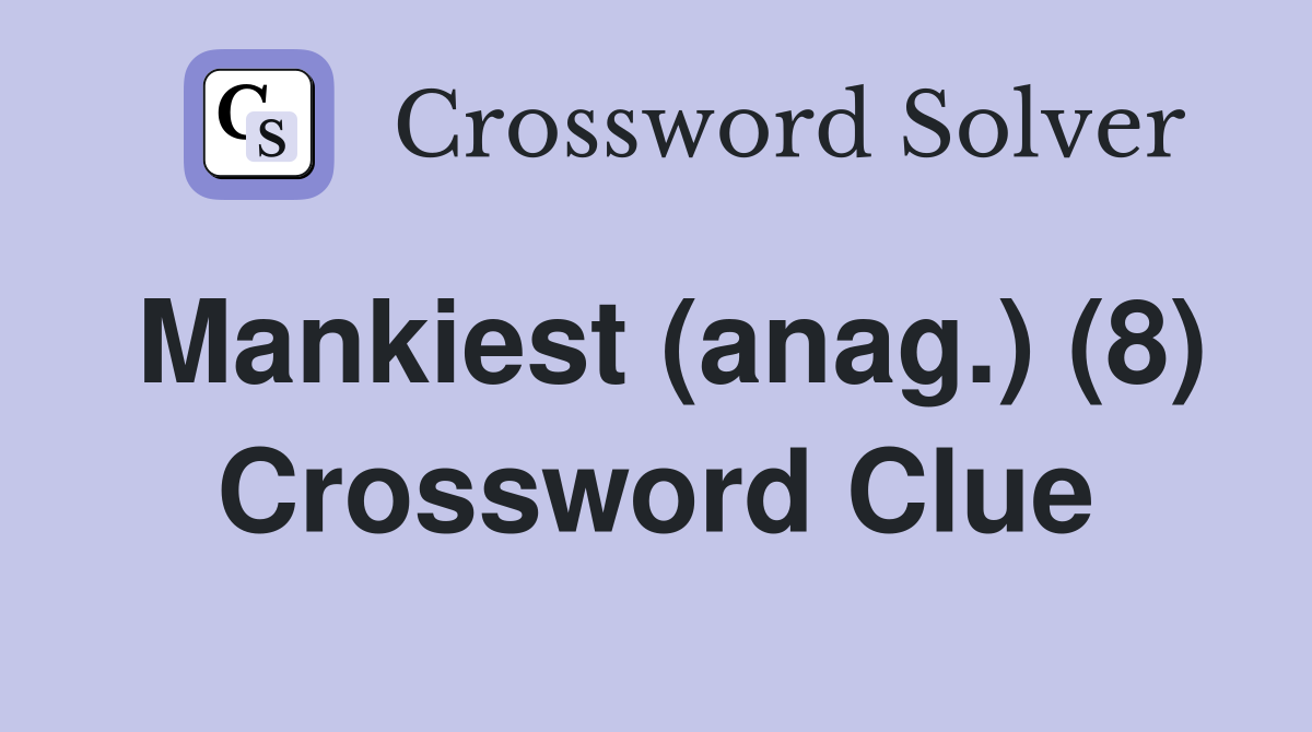 Mankiest (anag.) (8) Crossword Clue