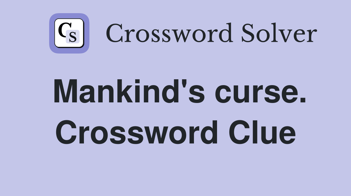 Mankind's curse. Crossword Clue