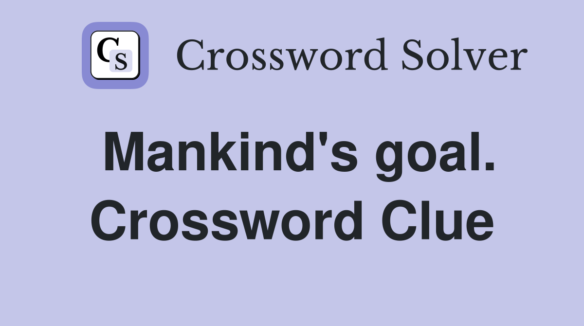 Mankind's goal. Crossword Clue