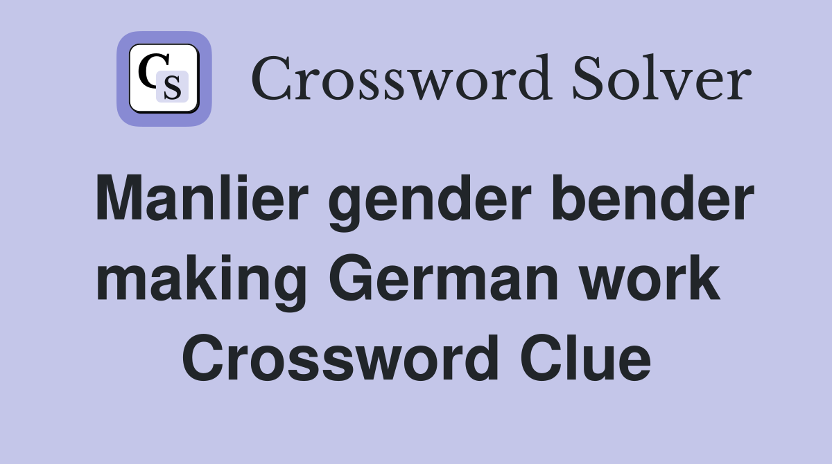 Manlier gender bender making German work  Crossword Clue