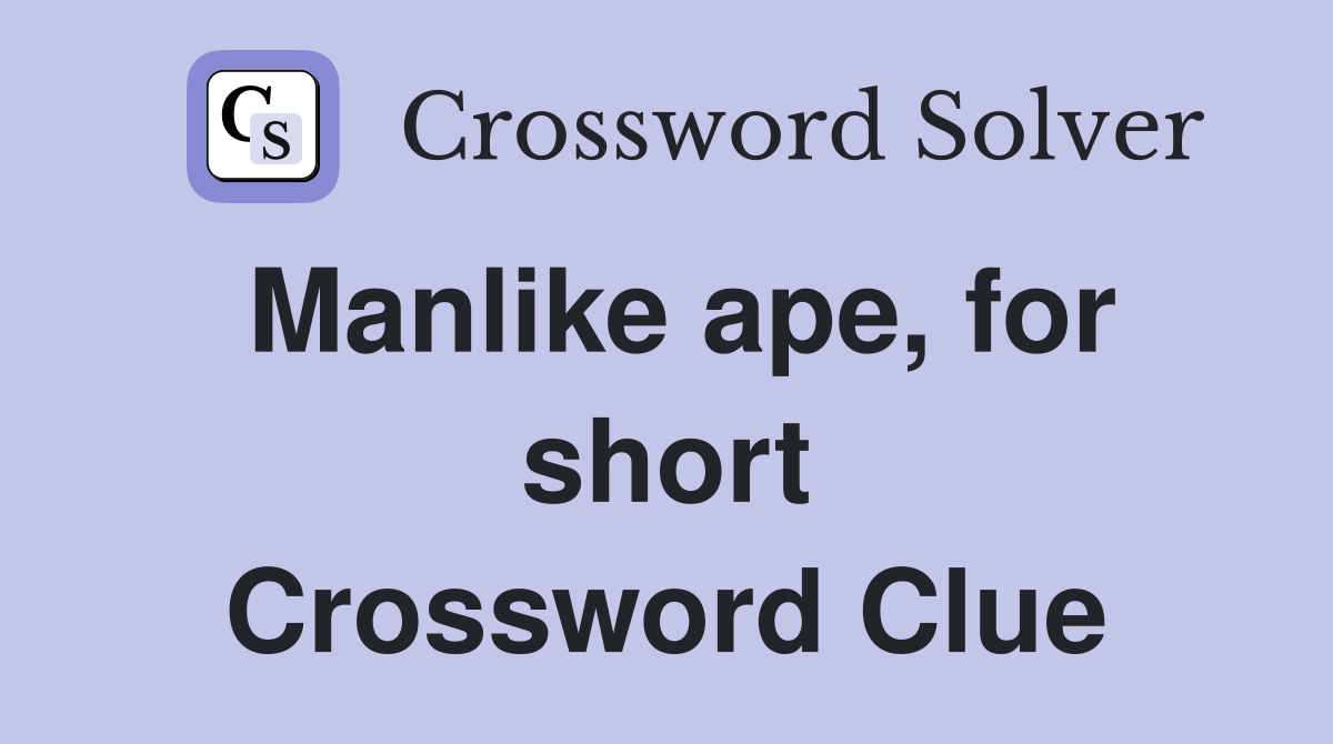 Manlike ape, for short Crossword Clue