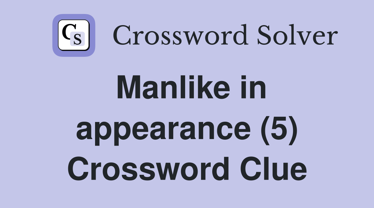 Manlike in appearance (5) Crossword Clue