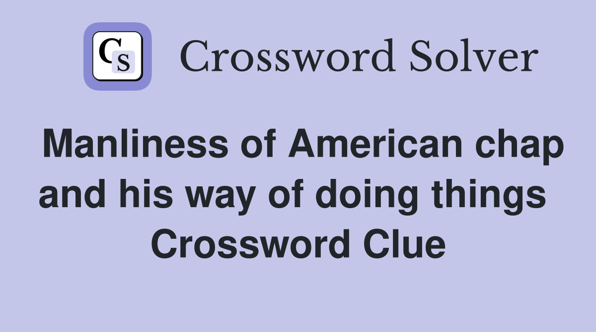 Manliness of American chap and his way of doing things  Crossword Clue