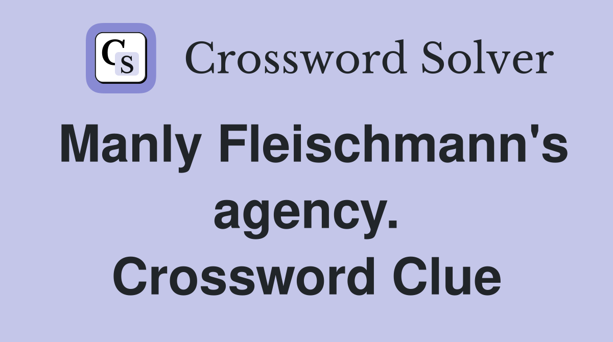 Manly Fleischmann's agency. Crossword Clue
