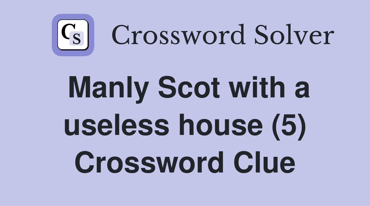 Manly Scot with a useless house (5) Crossword Clue