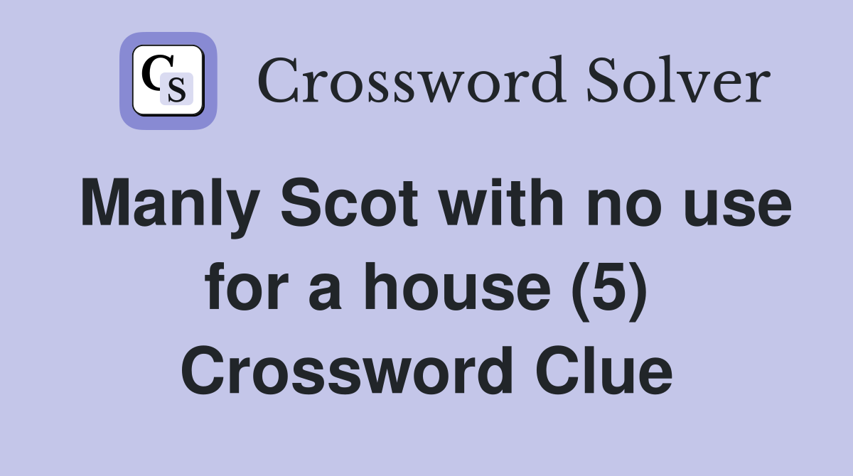 Manly Scot with no use for a house (5) Crossword Clue