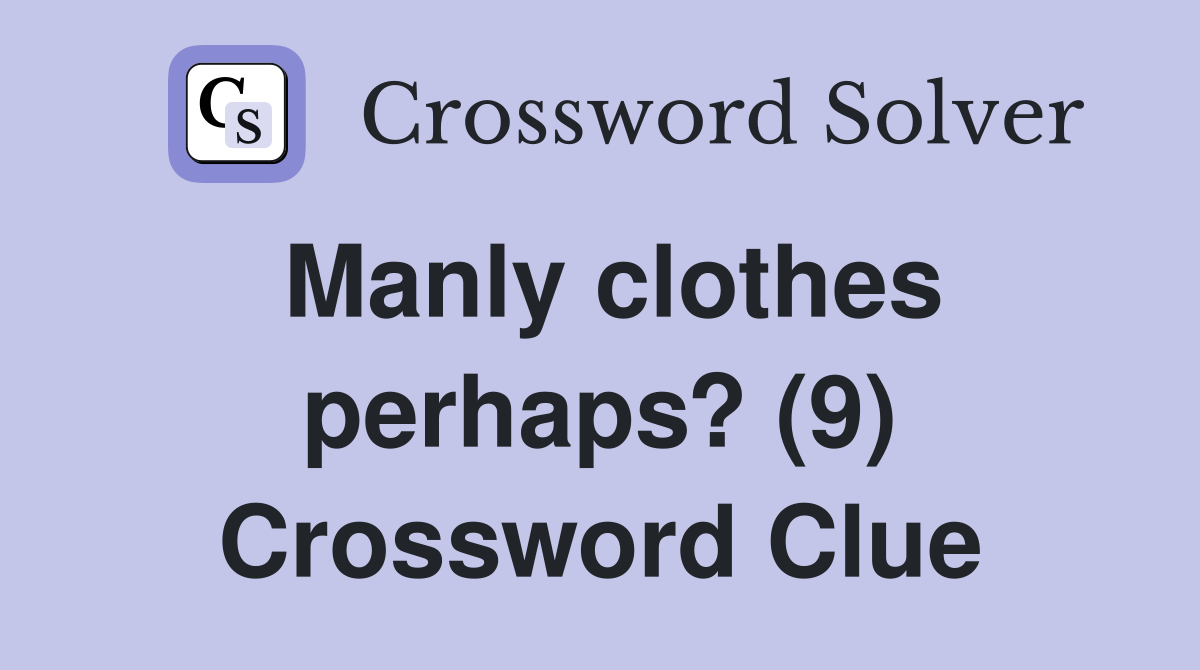 Manly clothes perhaps? (9) Crossword Clue