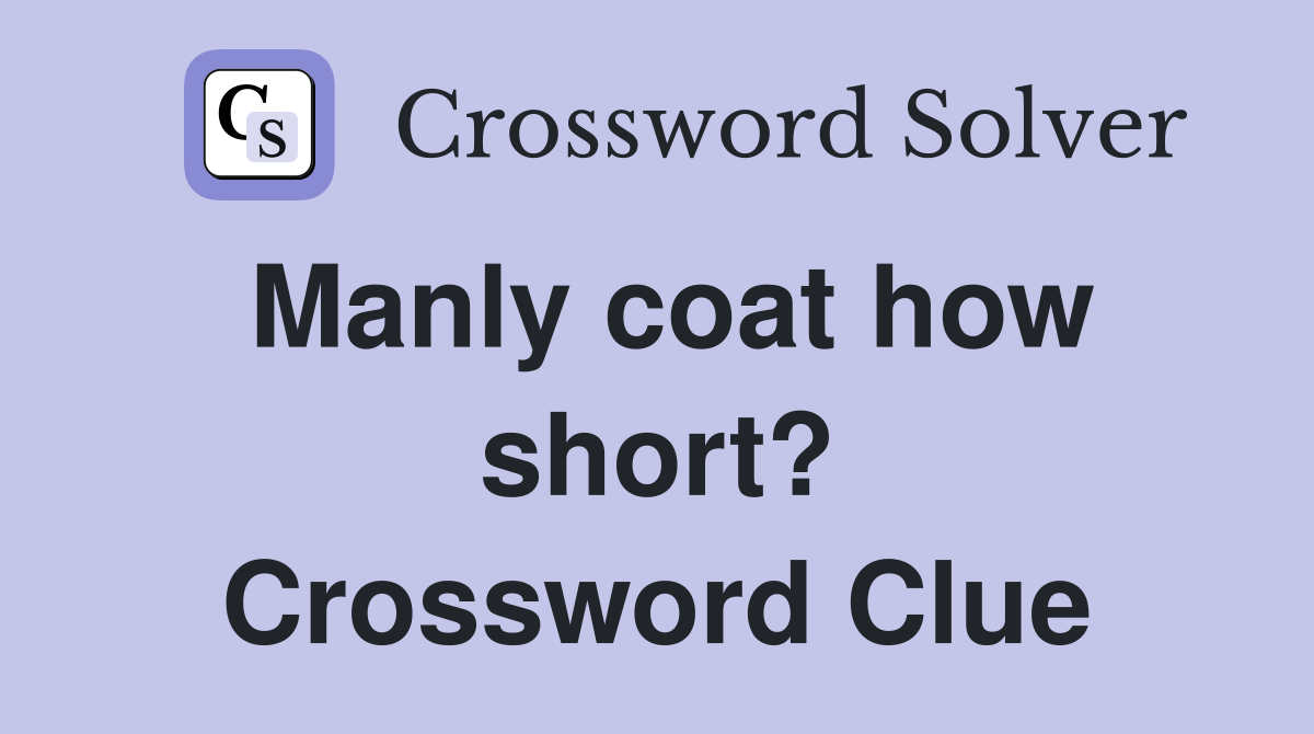 Manly coat how short? Crossword Clue