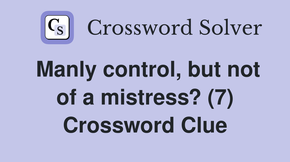 Manly control, but not of a mistress? (7) Crossword Clue
