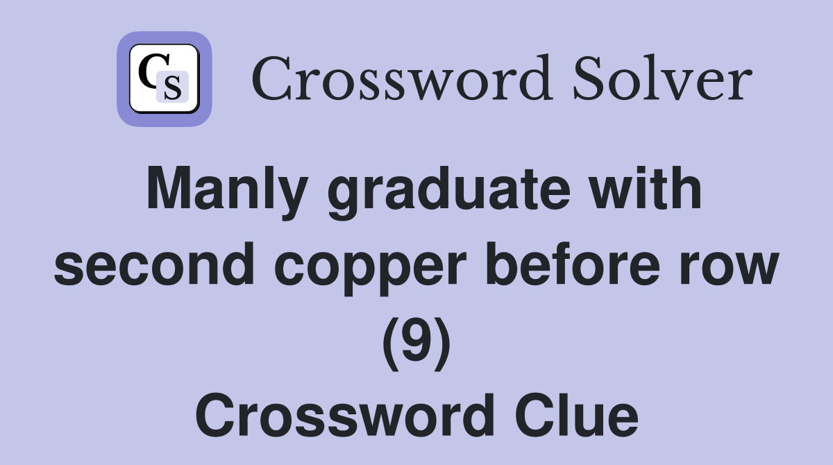 Manly graduate with second copper before row (9) Crossword Clue