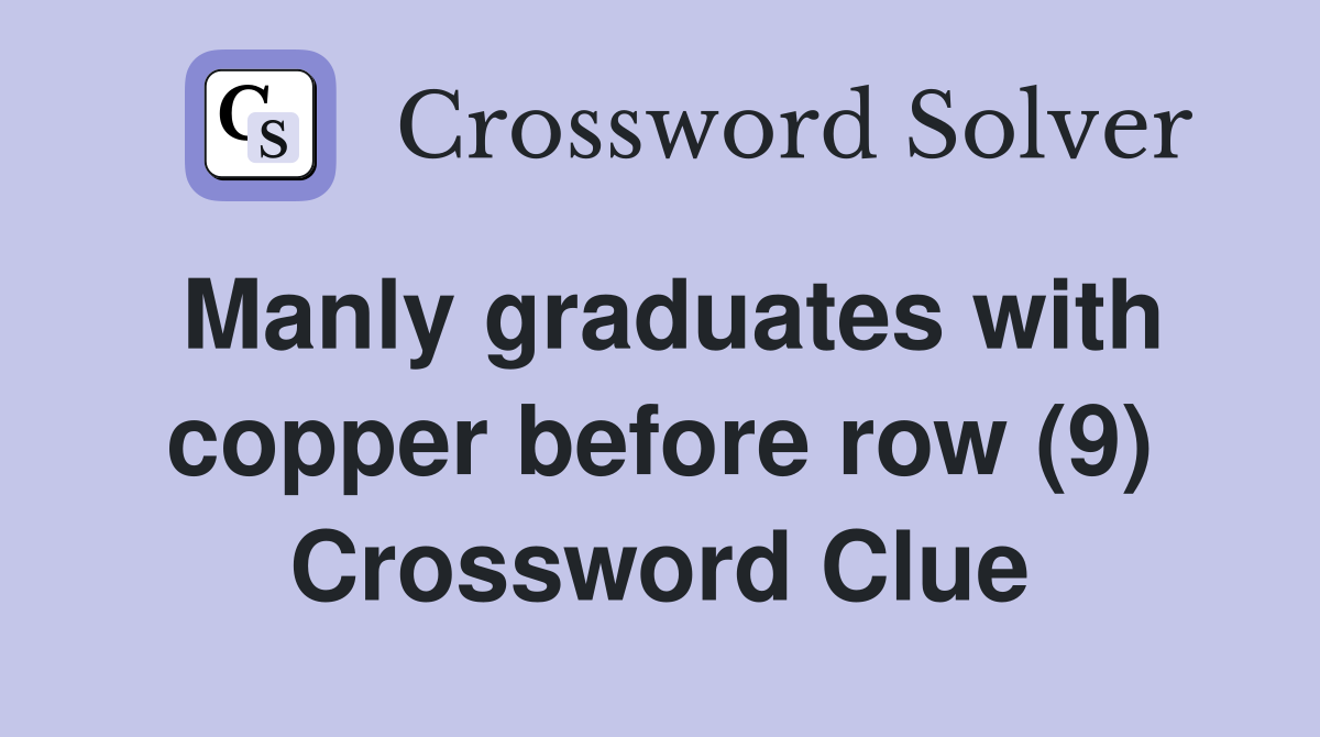 Manly graduates with copper before row (9) Crossword Clue