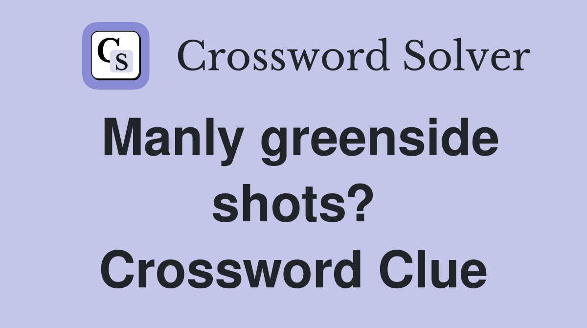 Manly greenside shots? Crossword Clue