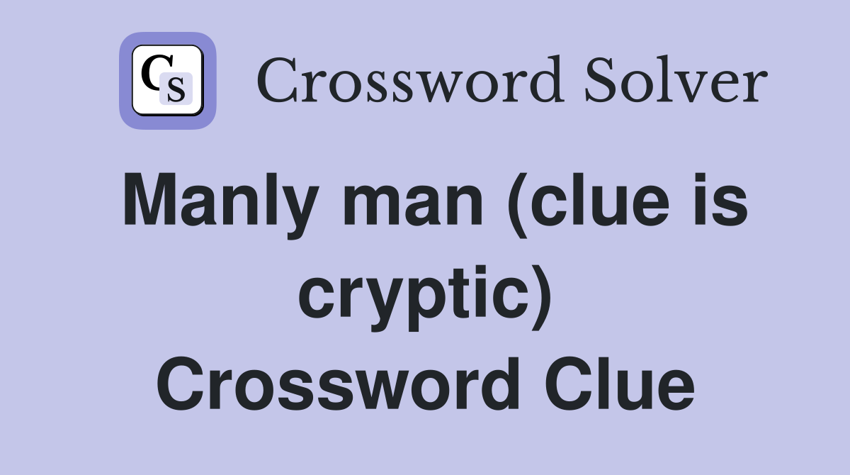 Manly man (clue is cryptic) Crossword Clue