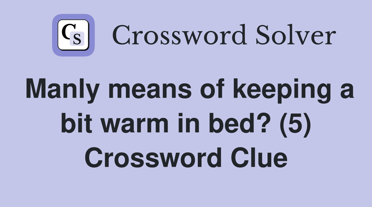 Manly means of keeping a bit warm in bed? (5) Crossword Clue