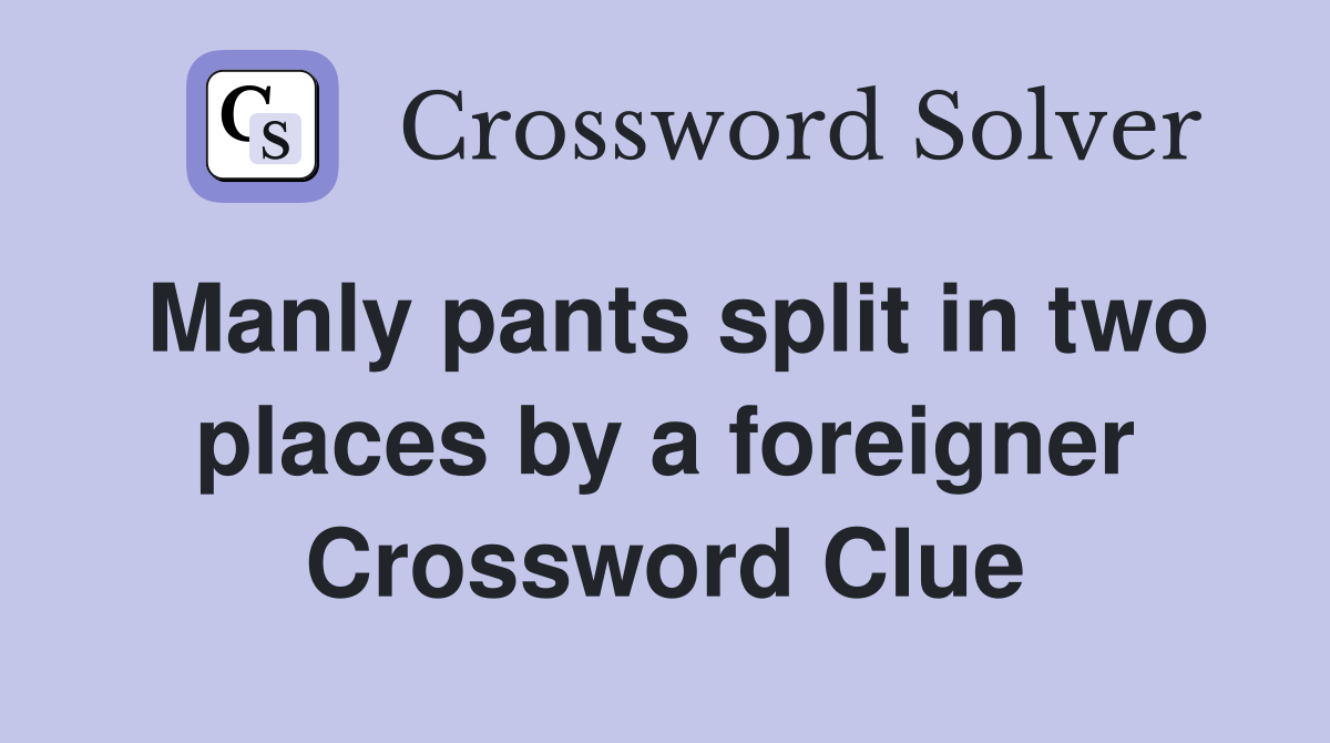 Manly pants split in two places by a foreigner Crossword Clue