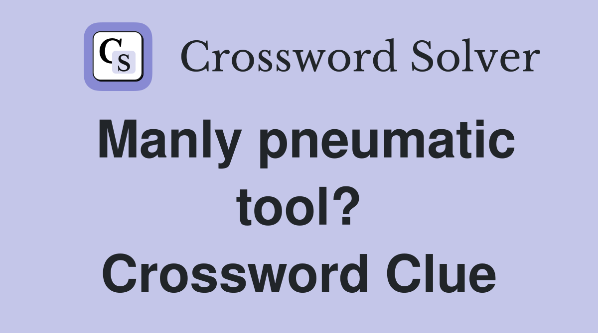 Manly pneumatic tool? Crossword Clue