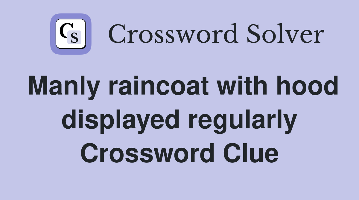 Manly raincoat with hood displayed regularly Crossword Clue
