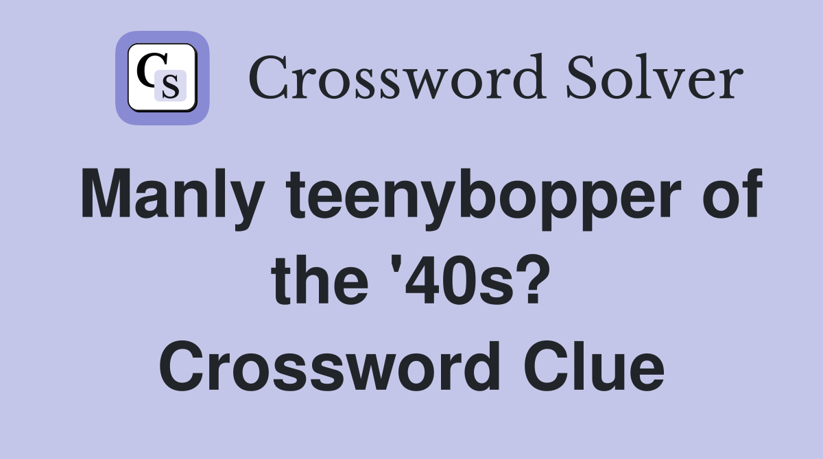Manly teenybopper of the '40s? Crossword Clue