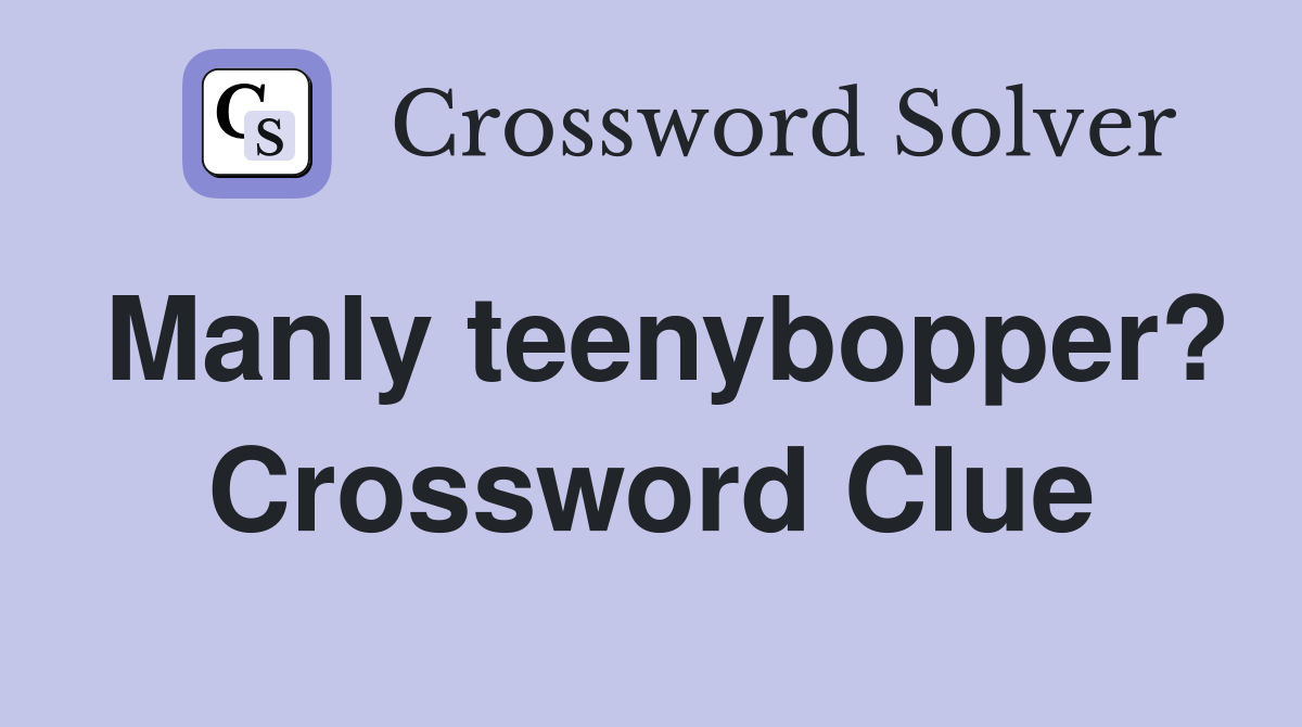Manly teenybopper? Crossword Clue