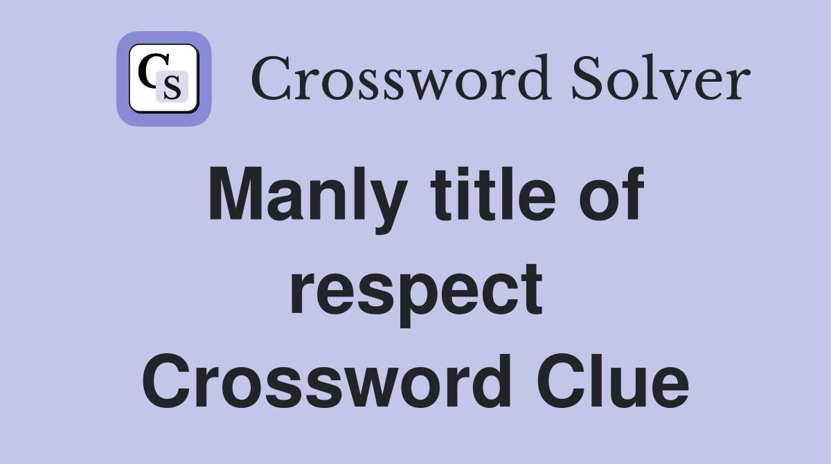 Manly title of respect Crossword Clue