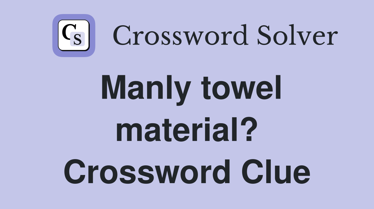 Manly towel material? Crossword Clue