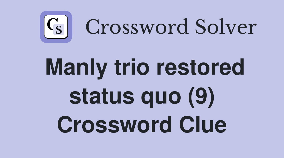 Manly trio restored status quo (9) Crossword Clue