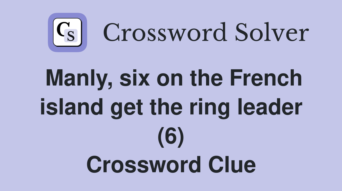Manly, six on the French island get the ring leader (6) Crossword Clue