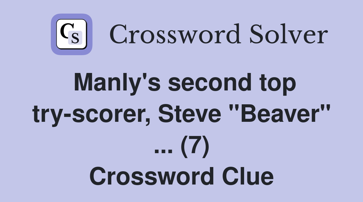 Manly's second top try-scorer, Steve "Beaver" ... (7) Crossword Clue