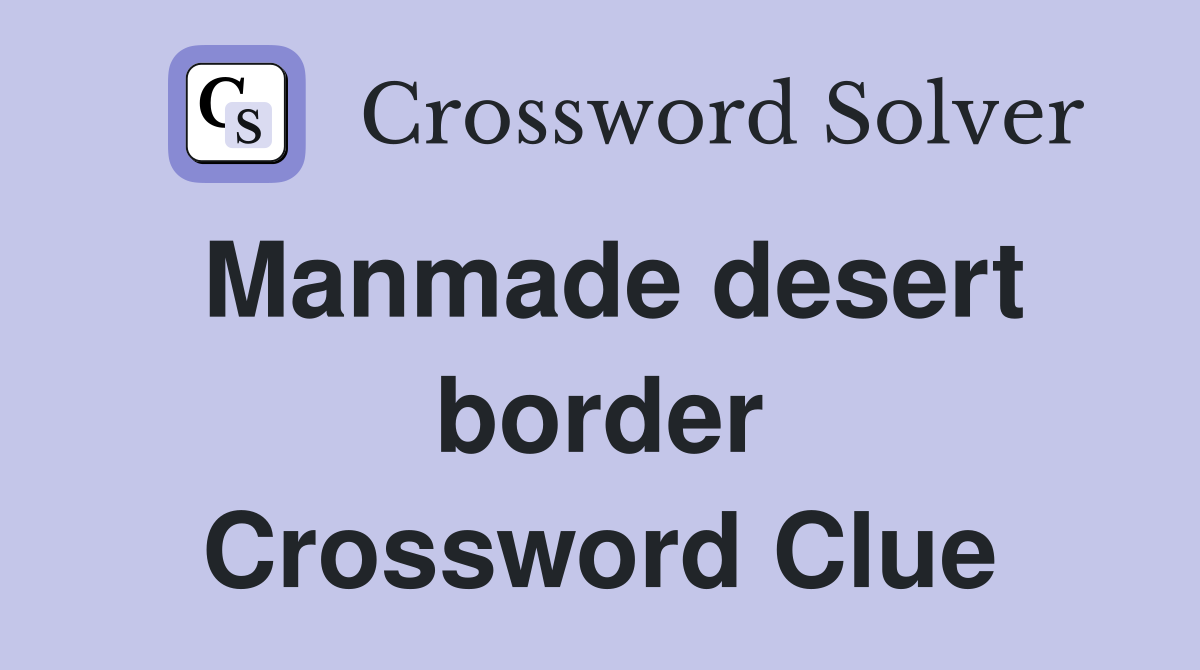 Manmade desert border Crossword Clue